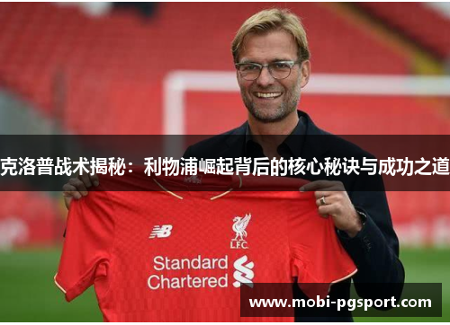 克洛普战术揭秘：利物浦崛起背后的核心秘诀与成功之道