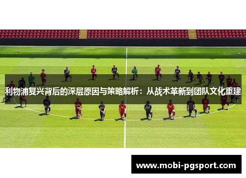 利物浦复兴背后的深层原因与策略解析：从战术革新到团队文化重建