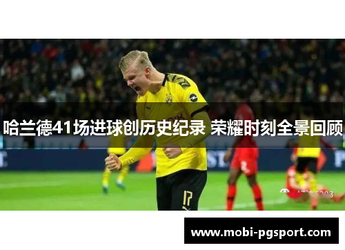 哈兰德41场进球创历史纪录 荣耀时刻全景回顾