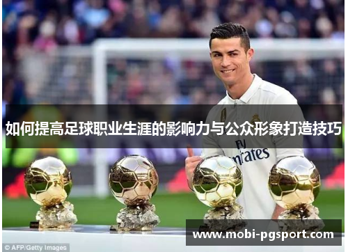 如何提高足球职业生涯的影响力与公众形象打造技巧
