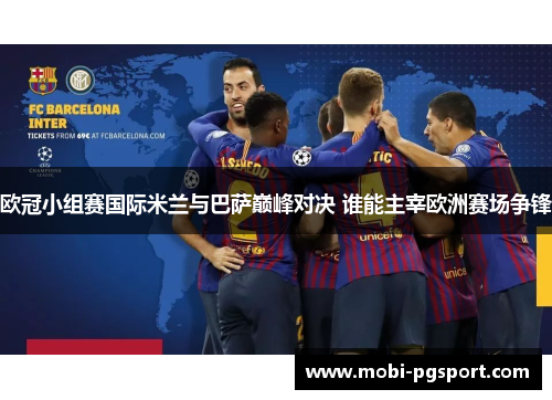 欧冠小组赛国际米兰与巴萨巅峰对决 谁能主宰欧洲赛场争锋