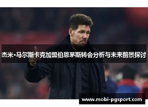 杰米·马尔斯卡克加盟伯恩茅斯转会分析与未来前景探讨