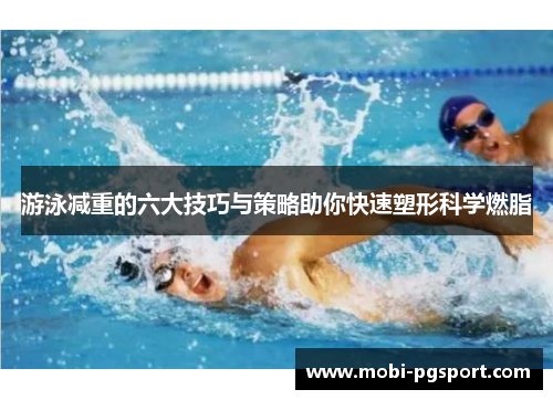 游泳减重的六大技巧与策略助你快速塑形科学燃脂