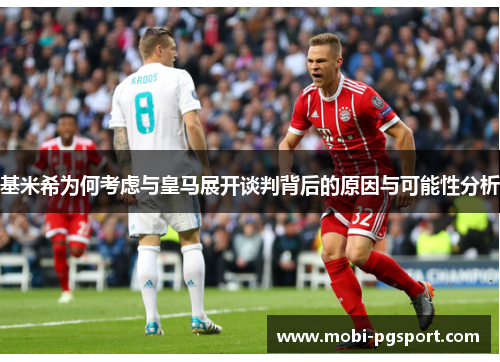 基米希为何考虑与皇马展开谈判背后的原因与可能性分析