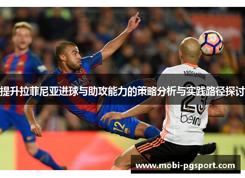 提升拉菲尼亚进球与助攻能力的策略分析与实践路径探讨