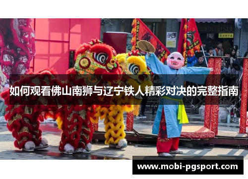 如何观看佛山南狮与辽宁铁人精彩对决的完整指南