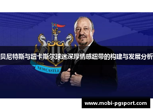 贝尼特斯与纽卡斯尔球迷深厚情感纽带的构建与发展分析