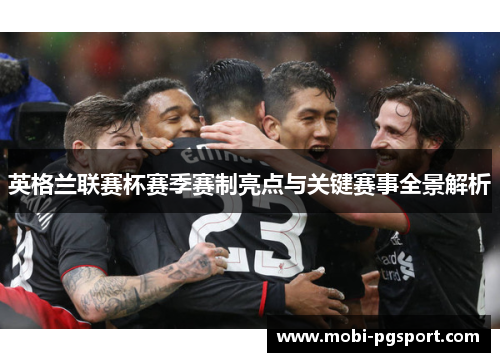 英格兰联赛杯赛季赛制亮点与关键赛事全景解析
