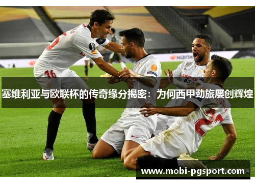 塞维利亚与欧联杯的传奇缘分揭密:为何西甲劲旅屡创辉煌 塞维利亚与欧联杯的传奇缘分揭密:为何西甲劲旅屡创辉煌