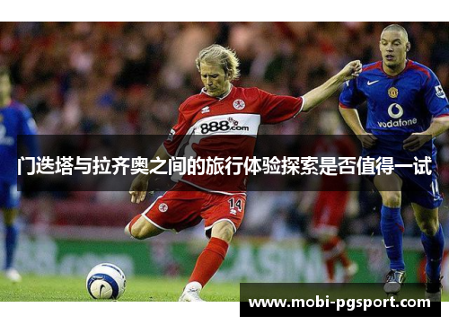 门迭塔与拉齐奥之间的旅行体验探索是否值得一试