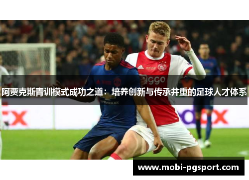阿贾克斯青训模式成功之道：培养创新与传承并重的足球人才体系