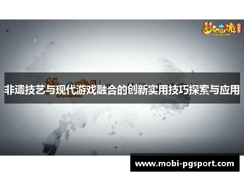 非遗技艺与现代游戏融合的创新实用技巧探索与应用