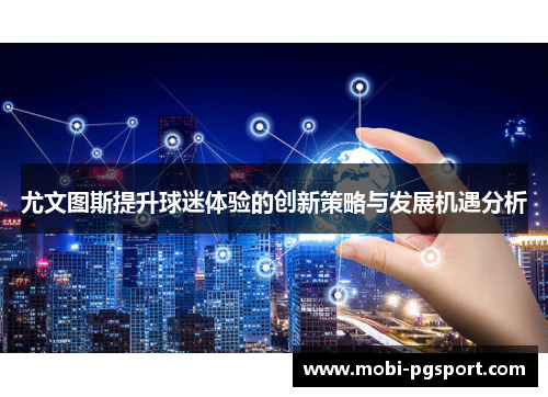 尤文图斯提升球迷体验的创新策略与发展机遇分析