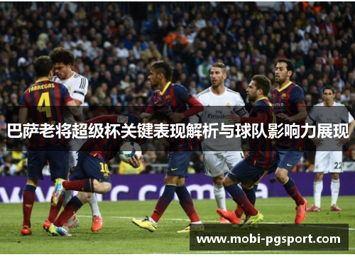 巴萨老将超级杯关键表现解析与球队影响力展现