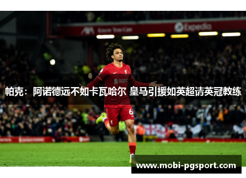 帕克：阿诺德远不如卡瓦哈尔 皇马引援如英超请英冠教练