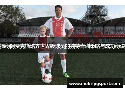 揭秘阿贾克斯培养世界级球员的独特青训策略与成功秘诀