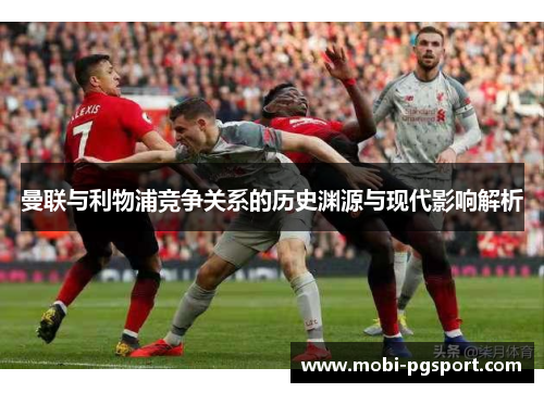 曼联与利物浦竞争关系的历史渊源与现代影响解析