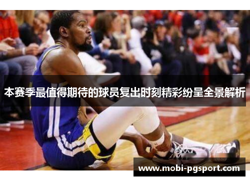 本赛季最值得期待的球员复出时刻精彩纷呈全景解析 本赛季最值得期待的球员复出时刻精彩纷呈全景解析