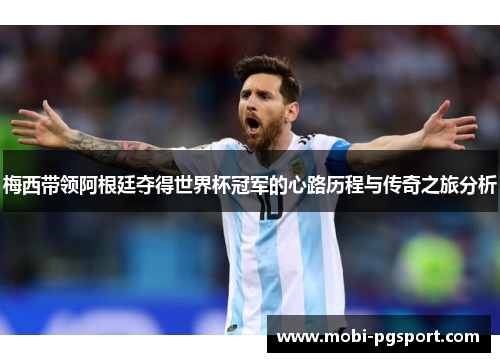 梅西带领阿根廷夺得世界杯冠军的心路历程与传奇之旅分析