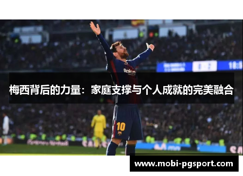 梅西背后的力量：家庭支撑与个人成就的完美融合