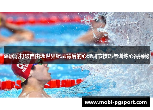 潘展乐打破自由泳世界纪录背后的心理调节技巧与训练心得揭秘