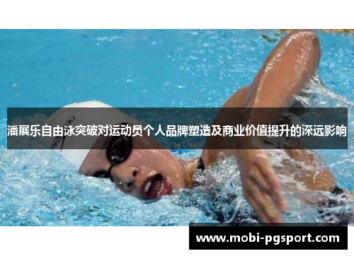 潘展乐自由泳突破对运动员个人品牌塑造及商业价值提升的深远影响
