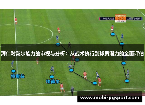 拜仁对戴尔能力的审视与分析：从战术执行到球员潜力的全面评估